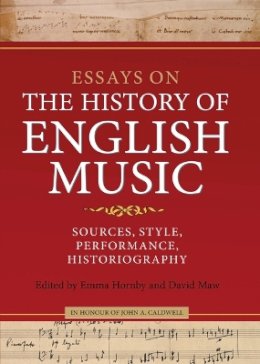 Professor Emma Hornby (Ed.) - Essays on the History of English Music in Honour of John Caldwell: Sources, Style, Performance, Historiography - 9781843835356 - V9781843835356