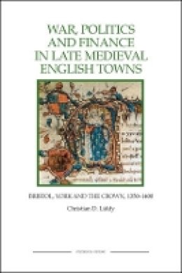 Christian D Liddy - War, Politics and Finance in Late Medieval English Towns: Bristol, York and the Crown, 1350-1400 - 9781843836391 - V9781843836391