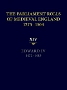 Rosemary Horrox (Ed.) - The Parliament Rolls of Medieval England, 1275-1504: XIV: Edward IV. 1472-1483 - 9781843837763 - V9781843837763