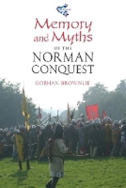 Siobhan Brownlie - Memory and Myths of the Norman Conquest - 9781843838524 - V9781843838524