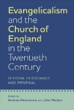 A Atherstone - Evangelicalism and the Church of England in the Twentieth Century: Reform, Resistance and Renewal - 9781843839118 - V9781843839118