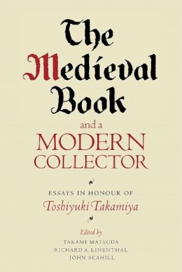 Takami Matsuda - The Medieval Book and a Modern Collector: Essays in Honour of Toshiyuki Takamiya - 9781843844051 - V9781843844051