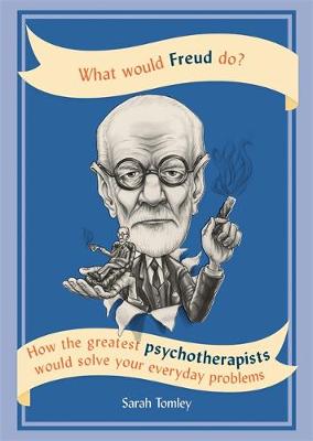 Sarah Tomley - What Would Freud Do?: How the Greatest Psychotherapists Would Solve Your Everyday Problems - 9781844039425 - V9781844039425