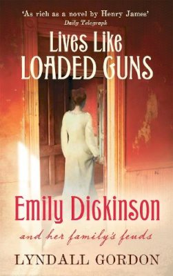 Lyndall Gordon - Lives Like Loaded Guns: Emily Dickinson and Her Family´s Feuds - 9781844084548 - V9781844084548