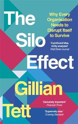Gillian Tett - The Silo Effect: Why Every Organisation Needs to Disrupt Itself to Survive - 9781844087594 - V9781844087594