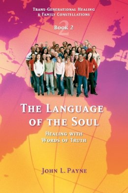 John L. Payne - The Language of the Soul: Healing with Words of Truth (Trans-Generational Healing & Family Constellations series) - 9781844090761 - V9781844090761