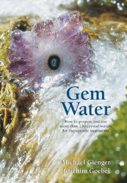 Michael Gienger - Gem Water: How to Prepare and Use Over 130 Crystal Waters for Therapeutic Treatments - 9781844091317 - V9781844091317