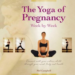 Mel Campbell - The Yoga of Pregnancy Week by Week: Connect with Your Unborn Child through the Mind, Body and Breath - 9781844095933 - V9781844095933