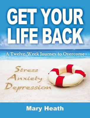 Mary Heath - Get Your Life Back: A Twelve-Week Journey to Overcome Stress Anxiety Depression - 9781844096770 - V9781844096770