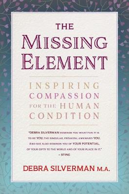 Debra Silverman - The Missing Element: Inspiring Compassion for the Human Condition - 9781844096893 - V9781844096893