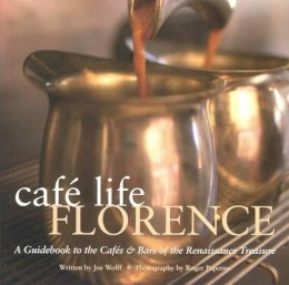 Joseph Wolff - Café Life Florence: A Guidebook to the Cafes and Bars of the Renaissance Treasure - 9781844370429 - 9781844370429