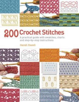 Sarah Hazell - 200 Crochet Stitches: A Practical Guide with Actual-size Swatches, Charts and Step-by-step Instructions - 9781844489633 - V9781844489633