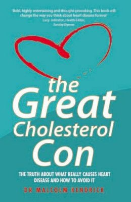 Malcolm Kendrick - The Great Cholesterol Con: The Truth About What Really Causes Heart Disease and How to Avoid It - 9781844546107 - V9781844546107