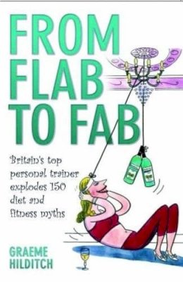 Graeme Hilditch - From Flab to Fab: Britain's Top Personal Trainer Explodes 150 Diet and Fitness Myths - 9781844546985 - V9781844546985