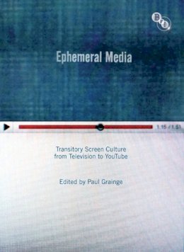 Paul Grainge - Ephemeral Media: Transitory Screen Culture from Television to YouTube - 9781844574346 - V9781844574346