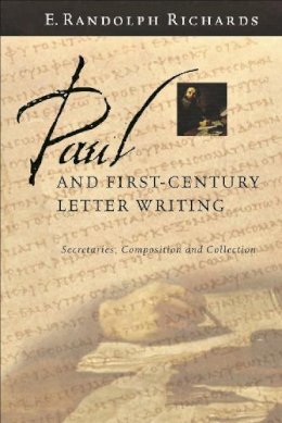 Jr E Randolph Richards - Paul and First Century Letter Writing: Secretaries, Composition and Collection - 9781844740666 - V9781844740666