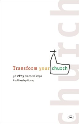 Paul Beasley-Murray - Transform Your Church!: 50 Very Practical Steps - 9781844740857 - V9781844740857