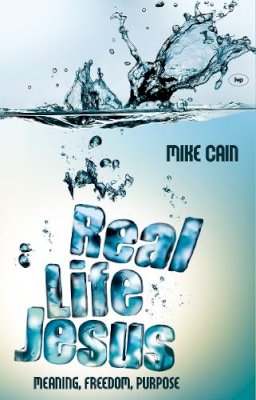 Mike Cain - Real Life Jesus: Meaning, Freedom, Purpose - 9781844742189 - V9781844742189