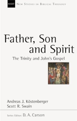 Andreas J Kostenberger - Father, Son and Spirit: the Trinity and John's Gospel - 9781844742530 - V9781844742530