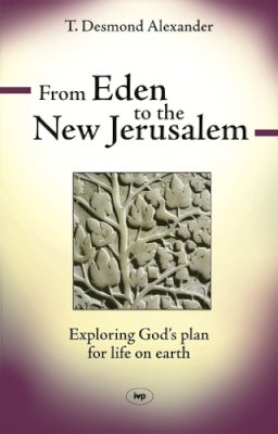 Dr T Desmond Alexander - From Eden to the New Jerusalem - 9781844742851 - V9781844742851