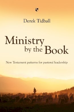 Rev Dr Derek Tidball - Ministry by the Book: New Testament Patterns for Pastoral Leadership - 9781844743285 - V9781844743285