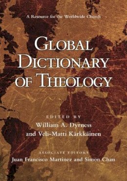 William A Dyrness, Veli-Matti Karkkainen, Juan Francisco Martinez And Simon Chan - Global Dictionary of Theology: A Resource for the Worldwide Church - 9781844743506 - V9781844743506