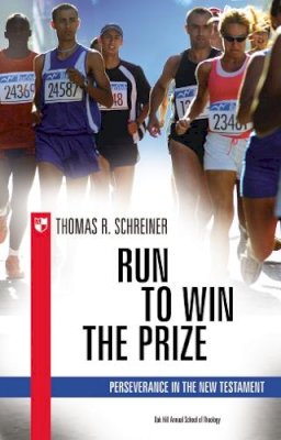 Thomas R. Schreiner - Run to Win the Prize: Perseverance in the New Testament - 9781844743698 - V9781844743698