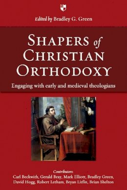 Bradley G Green - Shapers of Christian Orthodoxy: Engaging with Early and Medieval Theologians - 9781844744367 - V9781844744367