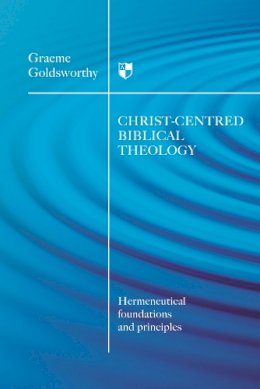 Graeme Goldsworthy - Christ-centred Biblical Theology - 9781844745623 - V9781844745623