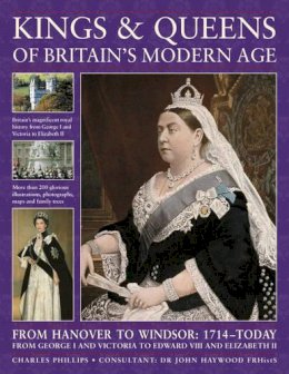 Charles Phillips - Kings and Queens of Britain's Modern Age: FROM HANOVER TO WINDSOR: 1714  - TODAY - 9781844765201 - V9781844765201