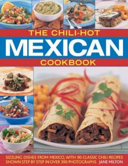 Jane Milton - The Chili-Hot Mexican Cookbook: Sizzling Dishes from Mexico, with 100 Classic Chili Recipes Shown Step by Step in 350 Photographs - 9781844766574 - V9781844766574