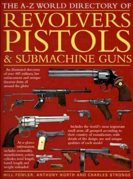 Anthony North - The A-Z World Directory of Revolvers, Pistols & Submachine Guns - 9781844767021 - V9781844767021