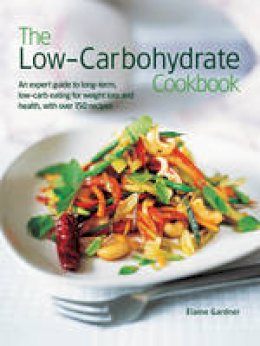 Elaine Gardner - The Low Carbohydrate Cookbook: An Expert Guide To Long-Term, Low-Carb Eating For Weight Loss And Health, With Over 150 Recipes - 9781844776597 - V9781844776597