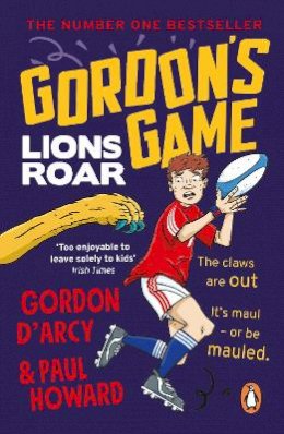 Paul Howard And Gordon D'Arcy - Gordon’s Game: Lions Roar: Third in the hilarious rugby adventure series for 9-to-12-year-olds who love sport - 9781844885305 - 9781844885305