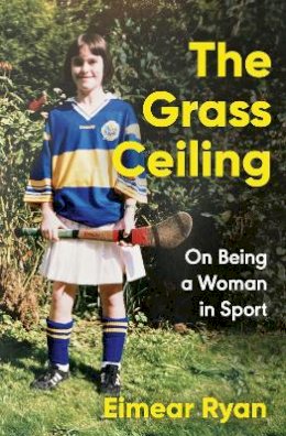 Eimear Ryan - The Grass Ceiling: On Being a Woman in Sport - 9781844885329 - 9781844885329