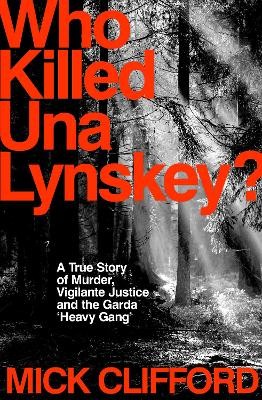 Mick Clifford - Who Killed Una Lynskey?: A True Story of Murder, Vigilante Justice and the Garda ‘Heavy Gang’ - 9781844886654 - 9781844886654