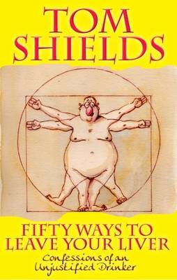 Tom Shields - Fifty Ways to Leave Your Liver: Confessions of an Unjustified Drinker - 9781845022754 - KLN0017874