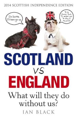 Ian Black - Scotland vs England 2014: Whit Will They Dae Withoot Us? - 9781845029272 - V9781845029272