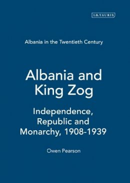 Owen Pearson - Albania in the Twentieth Century, A History: Volume I: Albania and King Zog, 1908-39 - 9781845110130 - V9781845110130