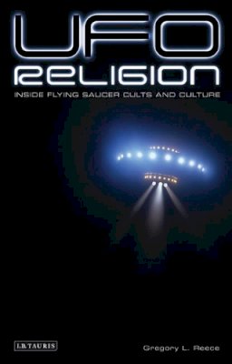 Gregory L. Reece - UFO Religion: Inside Flying Saucer Cults and Culture - 9781845114510 - V9781845114510