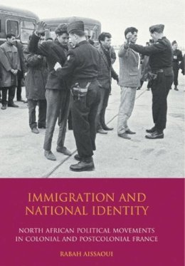 Rabah Aissaoui - Immigration and National Identity: North African Political Movements in Colonial and Postcolonial France - 9781845118358 - V9781845118358