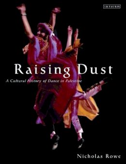 Nicholas Rowe - Raising Dust: A Cultural History of Dance in Palestine - 9781845119430 - V9781845119430 Nicholas Rowe - Raising Dust: A Cultural History of Dance in Palestine - 9781845119430 - V9781845119430
