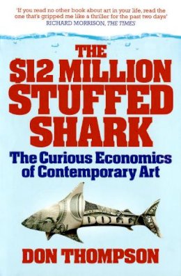 Don Thompson - The $12 Million Stuffed Shark: The Curious Economics of Contemporary Art - 9781845134075 - V9781845134075