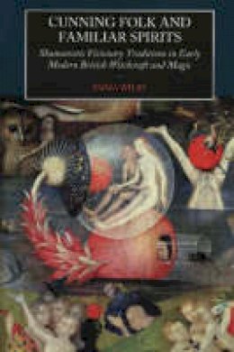 Emma Wilby - Cunning Folk and Familiar Spirits: Shamanistic Visionary Traditions in Early Modern British Witchcraft and - 9781845190781 - V9781845190781