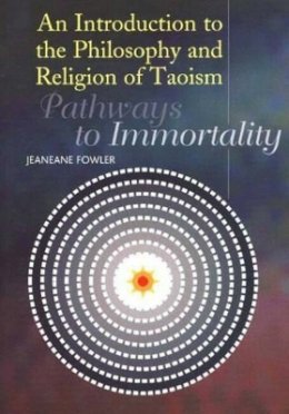 Jeaneane Fowler - Introduction to the Philosophy and Religion of Taoism: Pathways to Immortality - 9781845190859 - V9781845190859