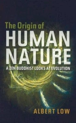 Albert Low - Origin of Human Nature: A ZEN Buddhist Looks at Evolution - 9781845192600 - V9781845192600