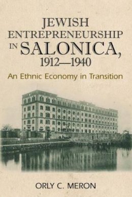 Orly C Meron - Jewish Entrepreneurship in Salonica, 1912-1940: An Ethnic Economy in Transition - 9781845192617 - V9781845192617