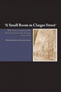 Rosie Llewellyn-Jones - Small Room in Clarges Street: War-Time Lectures at the Royal Central Asian Society, 1942-1944 - 9781845197148 - V9781845197148