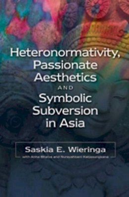 Saskia E Wieringa - Heteronormativity, Passionate Aesthetics and Symbolic Subversion in Asia (Asian and Asian American Studies) - 9781845197698 - V9781845197698