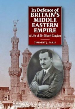 Timothy Paris - In Defence of Britain's Middle Eastern Empire: A Life of Sir Gilbert Clayton - 9781845197858 - V9781845197858